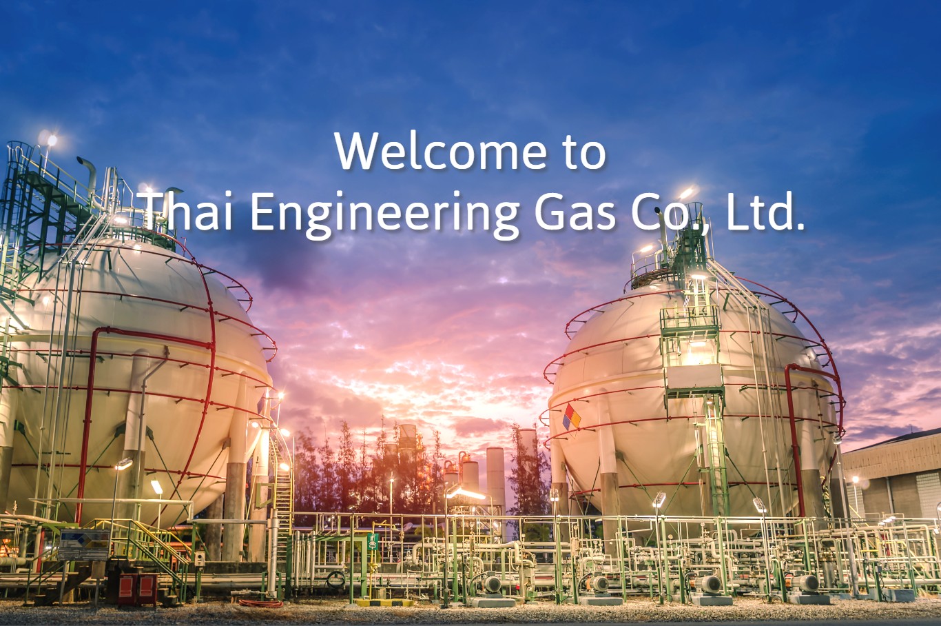 Welcome to Thai Engineering Gas Company Limited. We are gases and chemicals distributor, provide engineering services and solutions